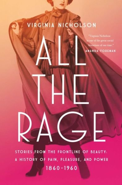 Cover for Virginia Nicholson · All the Rage: Stories from the Frontline of Beauty: A History of Pain, Pleasure, and Power: 1860-1960 (Hardcover Book) (2024)