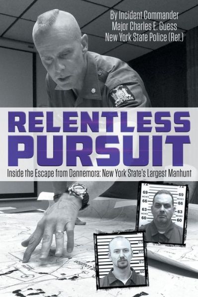 Cover for Incident Commander Major Charles Guess · Relentless Pursuit: Inside the Escape from Dannemora - New York State's Largest Manhunt (Paperback Bog) (2020)