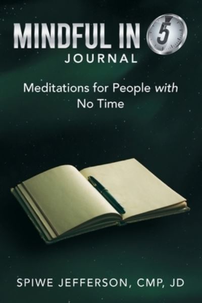 Mindful in 5 Journal - Spiwe Jefferson CMP JD - Livros - Archway Publishing - 9781665726061 - 24 de agosto de 2022