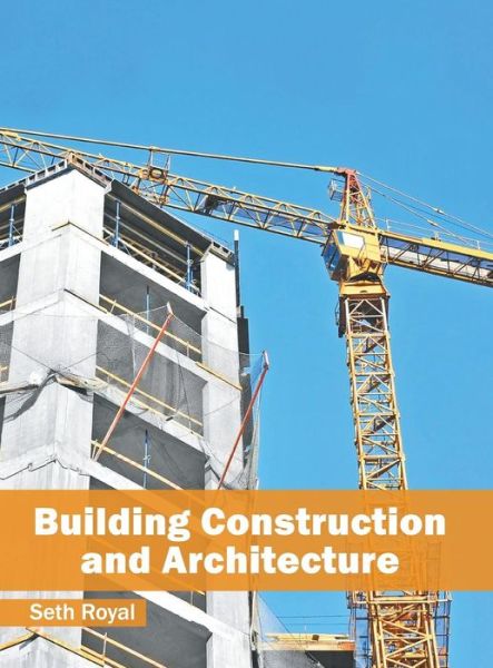 Building Construction and Architecture - Seth Royal - Books - Willford Press - 9781682853061 - June 1, 2016