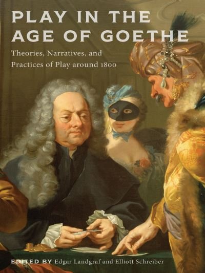 Cover for Play in the Age of Goethe: Theories, Narratives, and Practices of Play around 1800 - New Studies in the Age of Goethe (Paperback Book) (2020)