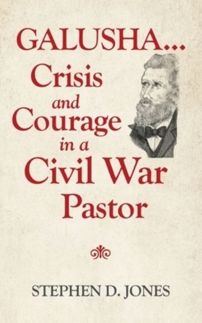 Cover for Stephen D Jones · Galusha ...Crisis and Courage in a Civil War Pastor (Hardcover Book) (2021)