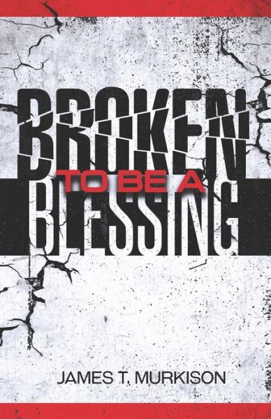 James T Murkison · Broken To Be A Blessing (Paperback Book) (2019)