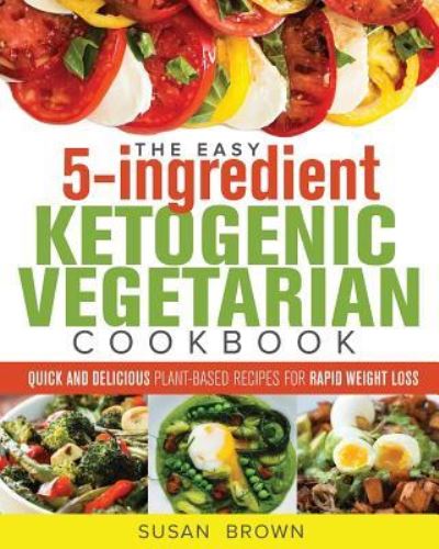 Cover for Susan Brown · The Easy 5-Ingredient Ketogenic Vegetarian Cookbook (Taschenbuch) (2018)