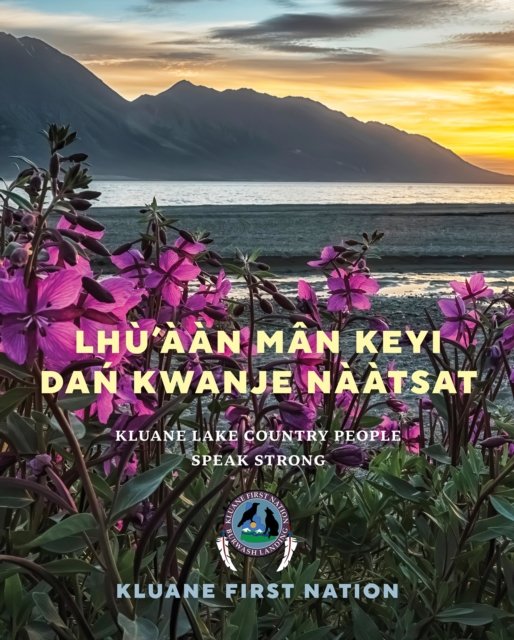 Cover for Kluane First Nation · Lhu’aan Man Keyi Dan Kwanje Naatsat: Kluane Lake Country People Speak Strong (Hardcover Book) (2024)