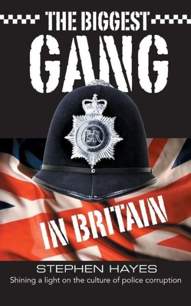 Cover for Stephen Hayes · The Biggest Gang in Britain - Shining a Light on the Culture of Police Corruption - The Biggest Gang In Britain (Paperback Book) (2013)