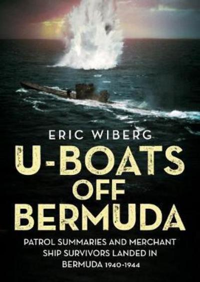 Cover for Eric Wiberg · U-Boats off Bermuda: Patrol Summaries and Merchant Ship Survivors Landed in Bermuda 1940-1944 (Hardcover Book) (2017)