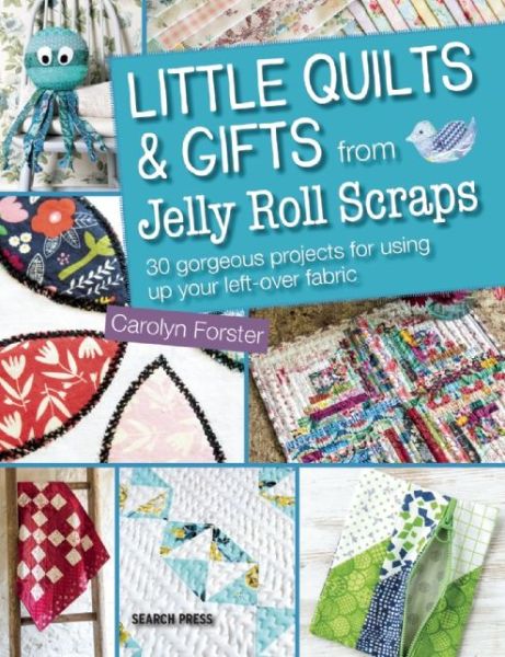 Cover for Carolyn Forster · Little Quilts &amp; Gifts from Jelly Roll Scraps: 30 Gorgeous Projects for Using Up Your Left-Over Fabric (Paperback Book) (2015)