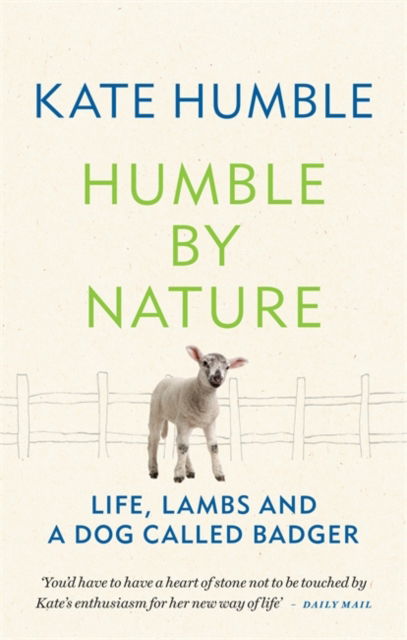 Humble by Nature: Life, lambs and a dog called Badger - Kate Humble - Kate Humble - Books - Octopus Publishing Group - 9781783255061 - November 11, 2021
