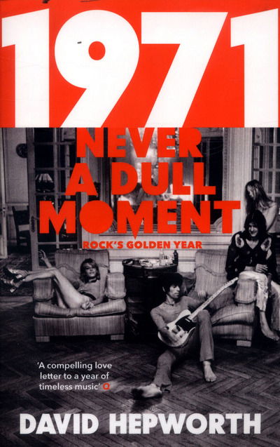 1971 - Never a Dull Moment: Rocks Golden Year - David Hepworth - Boeken - BLACK SWAN - 9781784162061 - 23 februari 2017