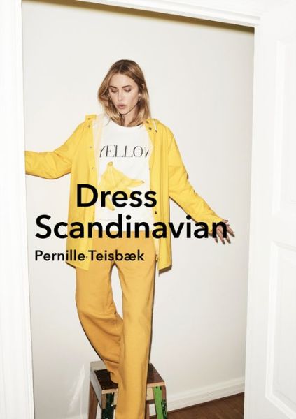 Cover for Pernille Teisbaek · Dress Scandinavian: Style your Life and Wardrobe the Danish Way (Hardcover Book) (2017)