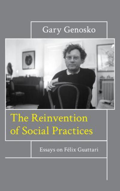 Cover for Gary Genosko · The Reinvention of Social Practices: Essays on Felix Guattari (Paperback Bog) (2018)
