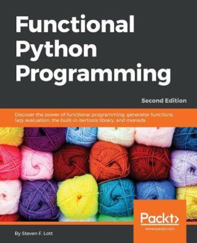 Functional Python Programming: Discover the power of functional programming, generator functions, lazy evaluation, the built-in itertools library, and monads, 2nd Edition - Steven F. Lott - Bøker - Packt Publishing Limited - 9781788627061 - 13. april 2018