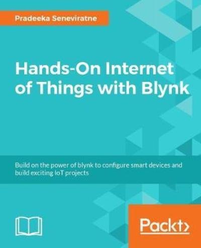 Cover for Pradeeka Seneviratne · Hands-On Internet of Things with Blynk: Build on the power of Blynk to configure smart devices and build exciting IoT projects (Paperback Book) (2018)