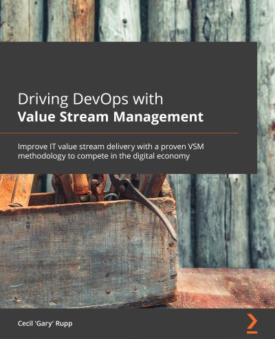 Cover for Cecil 'Gary' Rupp · Driving DevOps with Value Stream Management: Improve IT value stream delivery with a proven VSM methodology to compete in the digital economy (Pocketbok) (2021)