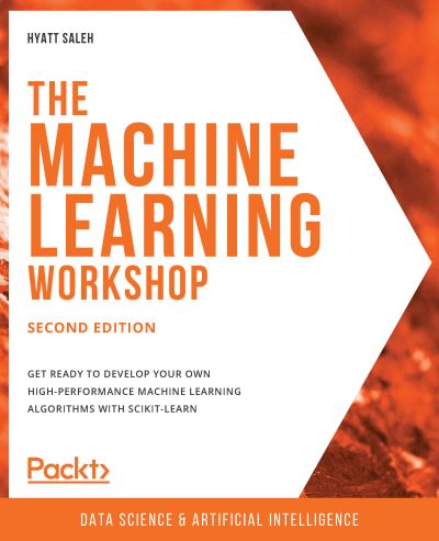 Cover for Hyatt Saleh · The Machine Learning Workshop: Get ready to develop your own high-performance machine learning algorithms with scikit-learn, 2nd Edition (Paperback Book) [2 Revised edition] (2020)