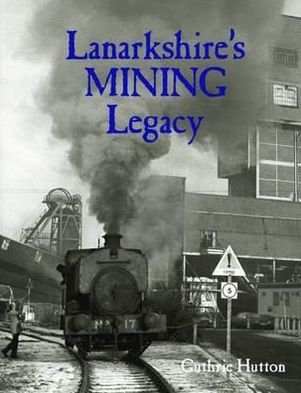 Cover for Guthrie Hutton · Lanarkshire's Mining Legacy (Pocketbok) (2012)
