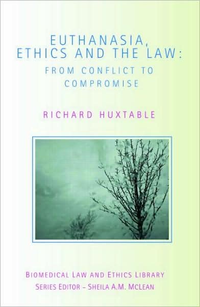 Cover for Huxtable, Richard (University of Bristol, UK) · Euthanasia, Ethics and the Law: From Conflict to Compromise - Biomedical Law and Ethics Library (Paperback Book) (2007)