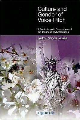 Culture and Gender of Voice Pitch: A Sociophonetic Comparison of the Japanese and Americans - Ikuko Patricia Yuasa - Bøger - Equinox Publishing Ltd - 9781845539061 - 24. maj 2010