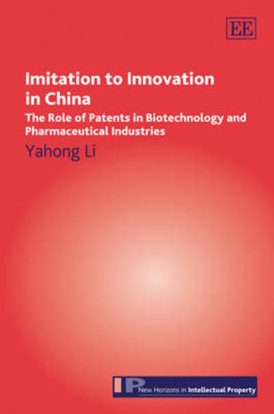 Cover for Yahong Li · Imitation to Innovation in China: The Role of Patents in Biotechnology and Pharmaceutical Industries - New Horizons in Intellectual Property series (Hardcover Book) (2010)