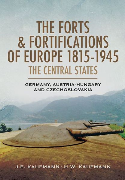 Cover for J. E. Kaufmann · Forts and Fortifications of Europe 1815-1945: The Central States (Hardcover Book) (2014)