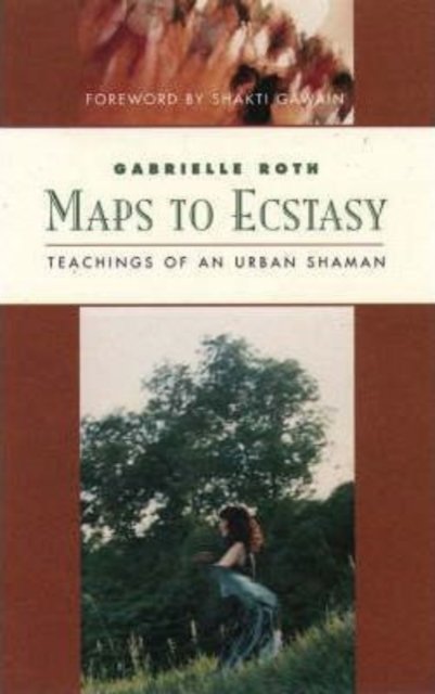 Maps to Ecstasy: Teachings of an Urban Shaman - Classics of Personal Development S. - Gabrielle Roth - Bücher - HarperCollins Publishers - 9781855385061 - 10. Juli 1995