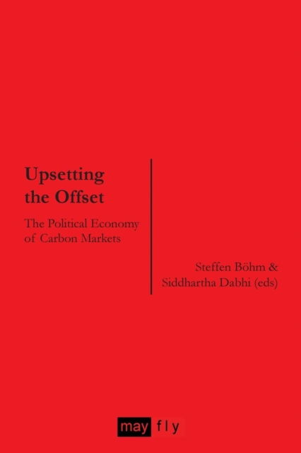 Cover for Steffen G Bohm · Upsetting the Offset: the Political Economy of Carbon Markets (Paperback Book) (2009)