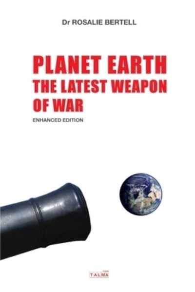 Planet Earth: The Latest Weapon of War - Enhanced Edition - Rosalie Bertell - Boeken - Talma Studios International - 9781913191061 - 4 juli 2020