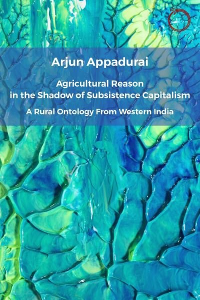 Cover for Arjun Appadurai · Agricultural Reason in the Shadow of Subsistence Capitalism: A Rural Ontology from Western India (Paperback Bog) (2024)