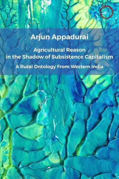 Cover for Arjun Appadurai · Agricultural Reason in the Shadow of Subsistence Capitalism: A Rural Ontology from Western India (Paperback Book) (2024)