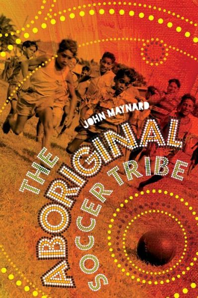 Cover for John Maynard · Aboriginal Soccer Tribe (Book) (2019)