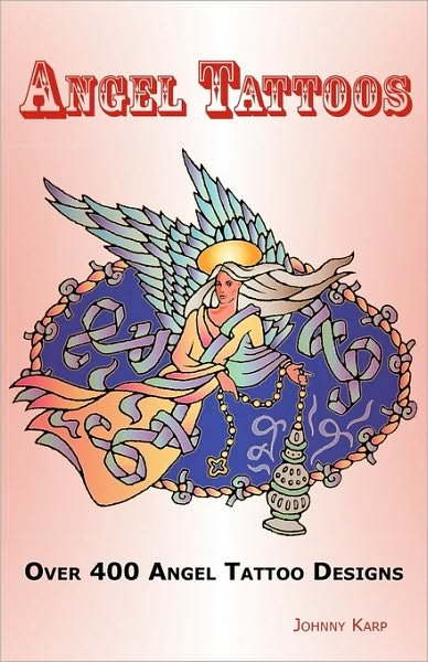Cover for Johnny Karp · Angel Tattoos: Over 400 Tattoo Designs, Ideas and Pictures Including Angel Wings, Baby Angels, Devil Angels, Tribal, Cross, Fairy and (Paperback Bog) (2010)