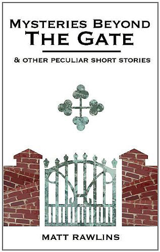 Cover for Matt L Rawlins · Mysteries Beyond the Gate and Other Peculiar Short Stories (Paperback Book) (2005)