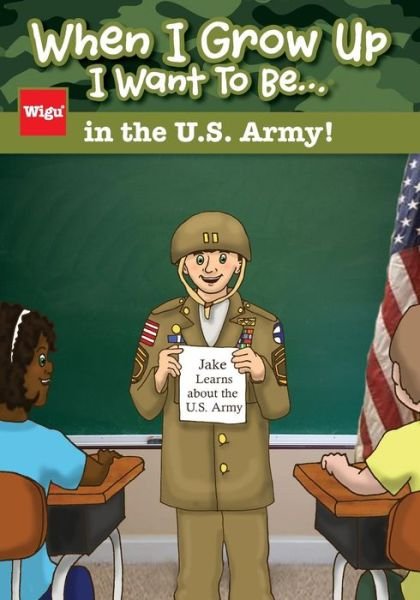 Cover for Wigu Publishing · When I Grow Up I Want to Be...in the U.s. Army!: Jake Learns About the U.s. Army, (Paperback Book) (2014)