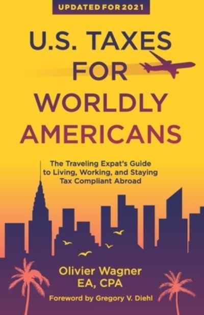 Cover for Olivier Wagner · U.S. Taxes For Worldly Americans : The Traveling Expat's Guide to Living, Working, and Staying Tax Compliant Abroad (Paperback Book) (2017)