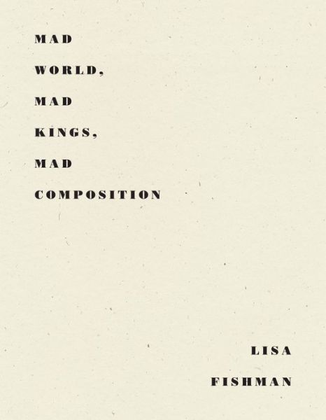 Cover for Lisa Fishman · Mad World, Mad Kings, Mad Composition (Paperback Book) (2020)