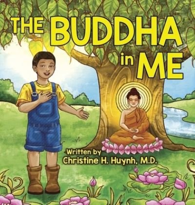Cover for Huynh, Christine H, M D · The Buddha in Me: A Children's Picture Book Showing Kids How To Develop Mindfulness, Patience, Compassion (And More) From The 10 Merits Of The World-Honored One And The 4 Muni Qualities In Shakyamuni - Bringing the Buddha's Teachings Into Practice (Gebundenes Buch) (2021)