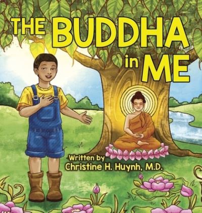 Cover for Huynh, Christine H, M D · The Buddha in Me: A Children's Picture Book Showing Kids How To Develop Mindfulness, Patience, Compassion (And More) From The 10 Merits Of The World-Honored One And The 4 Muni Qualities In Shakyamuni - Bringing the Buddha's Teachings Into Practice (Hardcover Book) (2021)