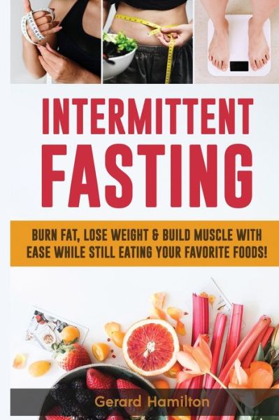 Intermittent Fasting: Burn Fat, Lose Weight And Build Muscle With Ease While Still Eating Your Favorite Foods! - Gerard Hamilton - Książki - Semsoli - 9781952772061 - 18 maja 2020