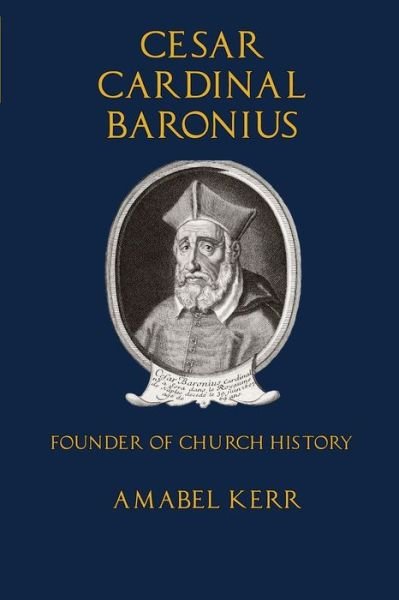 Cover for Amabel Kerr · Cesar Cardinal Baronius: Founder of Church History (Paperback Book) (2016)