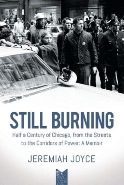 Cover for Jeremiah Joyce · Still Burning : Half a Century of Chicago, from the Streets to the Corridors of Power (Book) (2021)