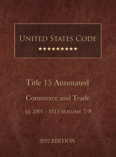 United States Code Annotated 2022 Edition Title 15 Commerce and Trade §§2301 - 5513 Volume 7/8 - United States Government - Books - Lee, Jason - 9781958796061 - June 23, 2022