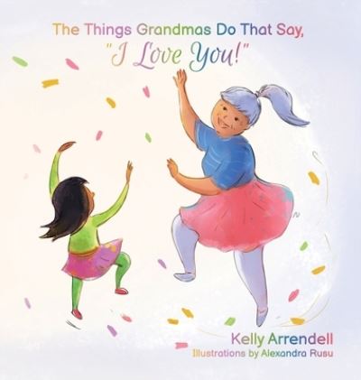 Cover for Kelly Arrendell · Things Grandmas Do That Say, I Love You! (Book) (2022)