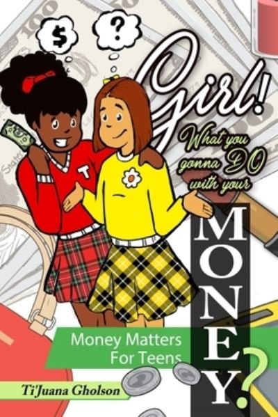 Cover for Ti'juana Gholson · Girl! WHAT you gonna DO with your MONEY? (Paperback Bog) (2019)