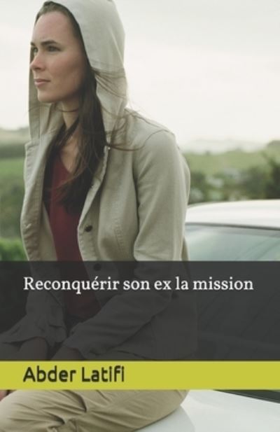 Cover for Abder Latifi · Reconquerir son ex la mission (Paperback Book) (2017)