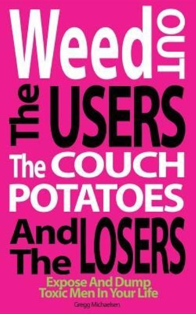 Cover for Gregg Michaelsen · Weed Out the Users the Couch Potatoes and the Losers (Pocketbok) (2017)