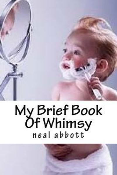 My Brief Book Of Whimsy - Neal Abbott - Boeken - Createspace Independent Publishing Platf - 9781975849061 - 2 december 2017