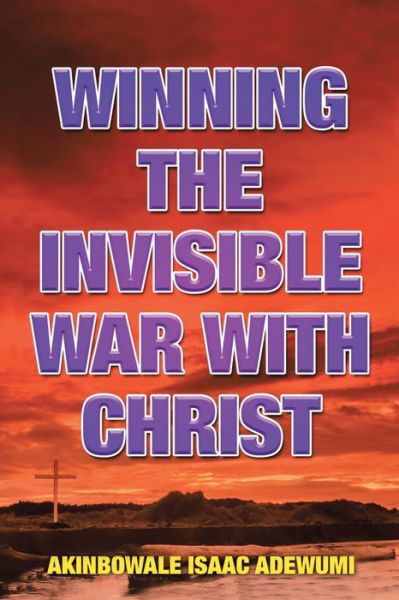 Cover for Akinbowale Isaac Adewumi · Winning the Invisible War with Christ (Book) (2020)