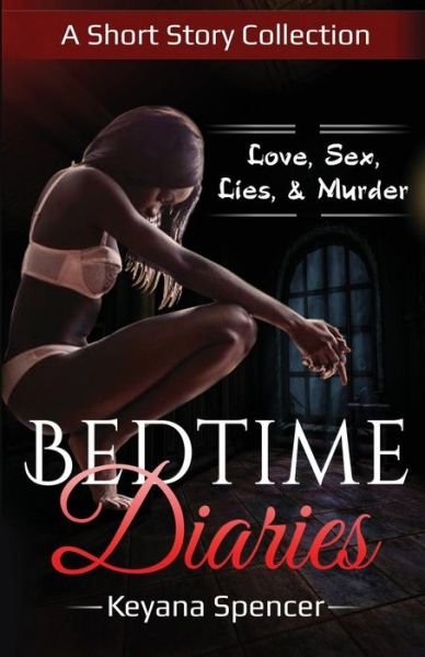 Bedtime Diaries : A Short Story Collection - Keyana Spencer - Livres - CreateSpace Independent Publishing Platf - 9781986065061 - 4 mars 2018