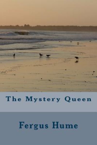 The Mystery Queen - Fergus Hume - Kirjat - Createspace Independent Publishing Platf - 9781986685061 - sunnuntai 1. huhtikuuta 2018